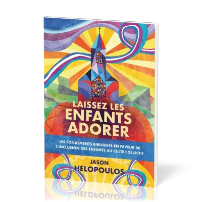 Laissez les enfants adorer - Les fondements bibliques en faveur de l'inclusion des enfants au culte