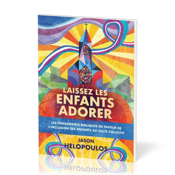 Laissez les enfants adorer - Les fondements bibliques en faveur de l'inclusion des enfants au culte