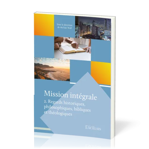 Mission intégrale - Vol. 2 - Regards historiques, philosophiques, bibliques et théologiques