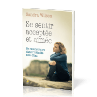 Se sentir acceptée et aimée - Se reconstruire dans l'intimité avec Dieu