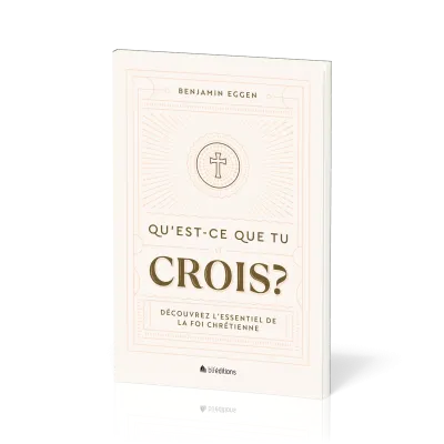 Qu'est-ce que tu crois - Découvrez l'essentiel de la foi chrétienne