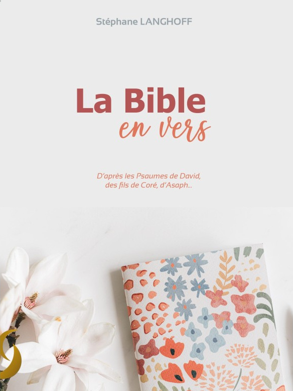 Bible en vers (La) - d'après les Psaumes de David, des fils de Coré, d'Asaph..