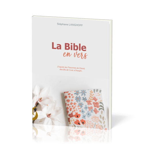 Bible en vers (La) - d'après les Psaumes de David, des fils de Coré, d'Asaph..