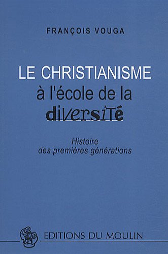 CHRISTIANISME A L'ECOLE DE LA DIVERSITE (LE) HISTOIRE DES PREMIERE GENERATIONS