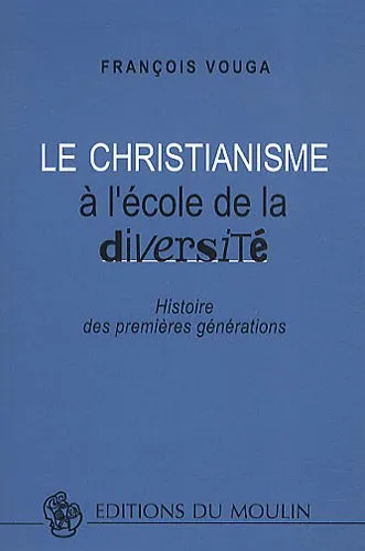 CHRISTIANISME A L'ECOLE DE LA DIVERSITE (LE) HISTOIRE DES PREMIERE GENERATIONS