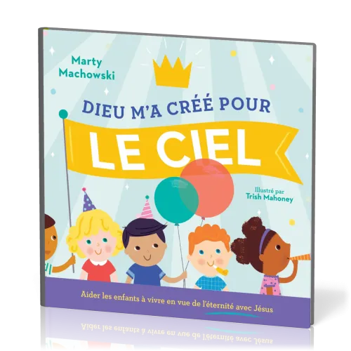 Dieu m'a créé pour le ciel - Aider les enfants à vivre en vue de l'éternité avec Jésus