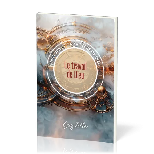 Travail de Dieu (Le) - Nature et caractère de Dieu
