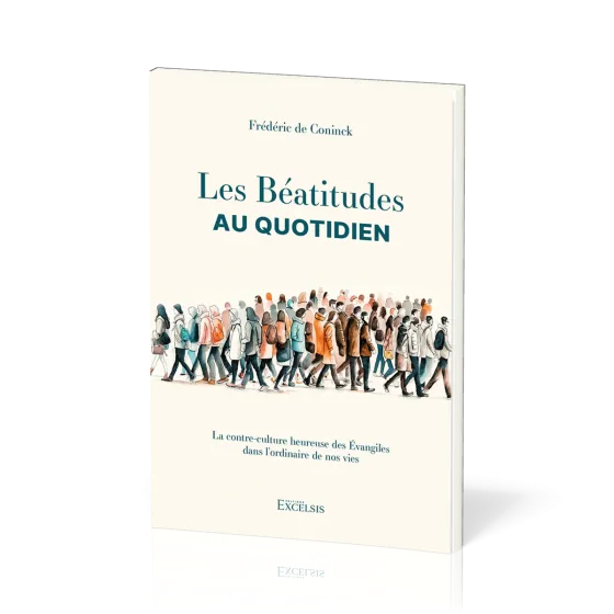Béatitudes au quotidien (Les) - La contre-culture heureuse des Evangiles dans l'ordinaire de nos vi
