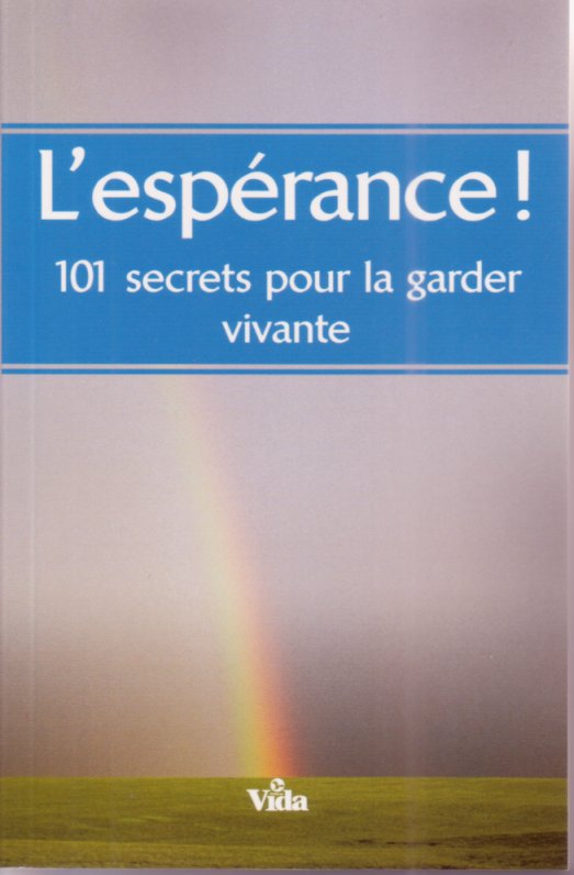 ESPERANCE (L') - 101 SECRETS POUR LA GARDER VIVANTE