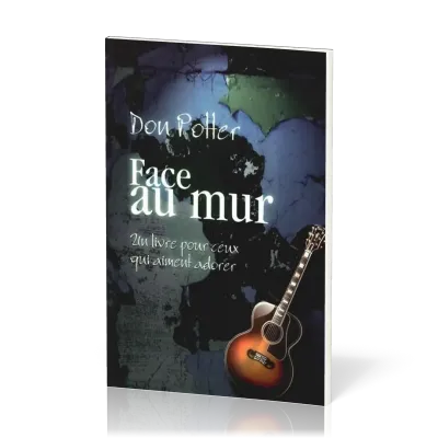 Face au mur - Un livre pour ceux qui aiment adorer