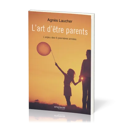 Art d'être parents (L') - L'enjeu des six premières années