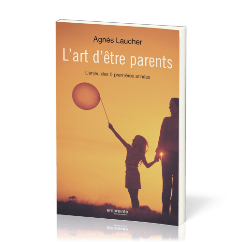 Art d'être parents (L') - L'enjeu des six premières années