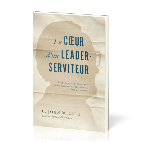 Coeur d'un leader-serviteur (Le) - Recueil de lettres pastorales pour former et guider les leaders..