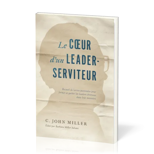 Coeur d'un leader-serviteur (Le) - Recueil de lettres pastorales pour former et guider les leaders..