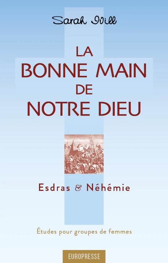 Bonne main de notre Dieu (La) - Esdras et Néhémie - Etudes pour groupe de femmes