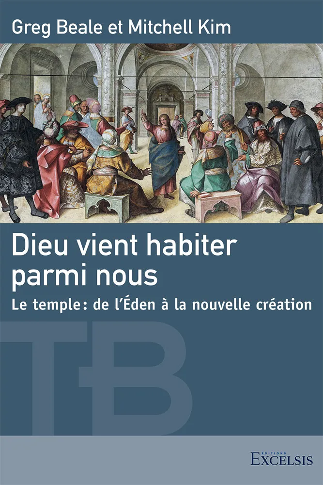 Dieu vient habiter parmi nous - Le temple, de l'Eden à la nouvelle création