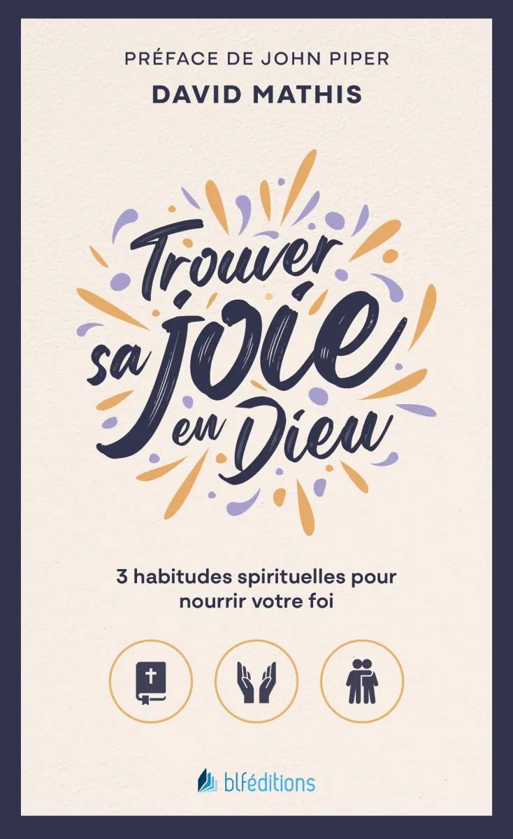 Trouver sa joie en Dieu - 3 habitudes spirituelles pour nourrir votre foi (version poche)
