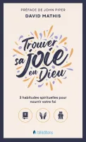 Trouver sa joie en Dieu - 3 habitudes spirituelles pour nourrir votre foi (version poche)