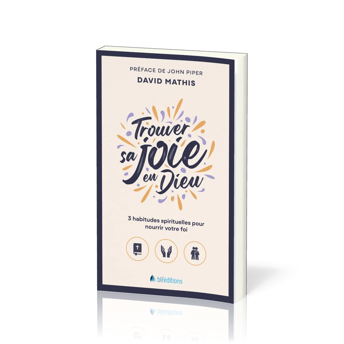 Trouver sa joie en Dieu - 3 habitudes spirituelles pour nourrir votre foi (version poche)