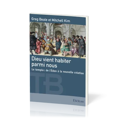Dieu vient habiter parmi nous - Le temple, de l'Eden à la nouvelle création