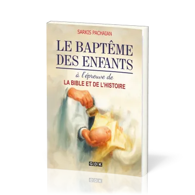 Baptême des enfants (Le) - à l'épreuve de la Bible et de l'histoire