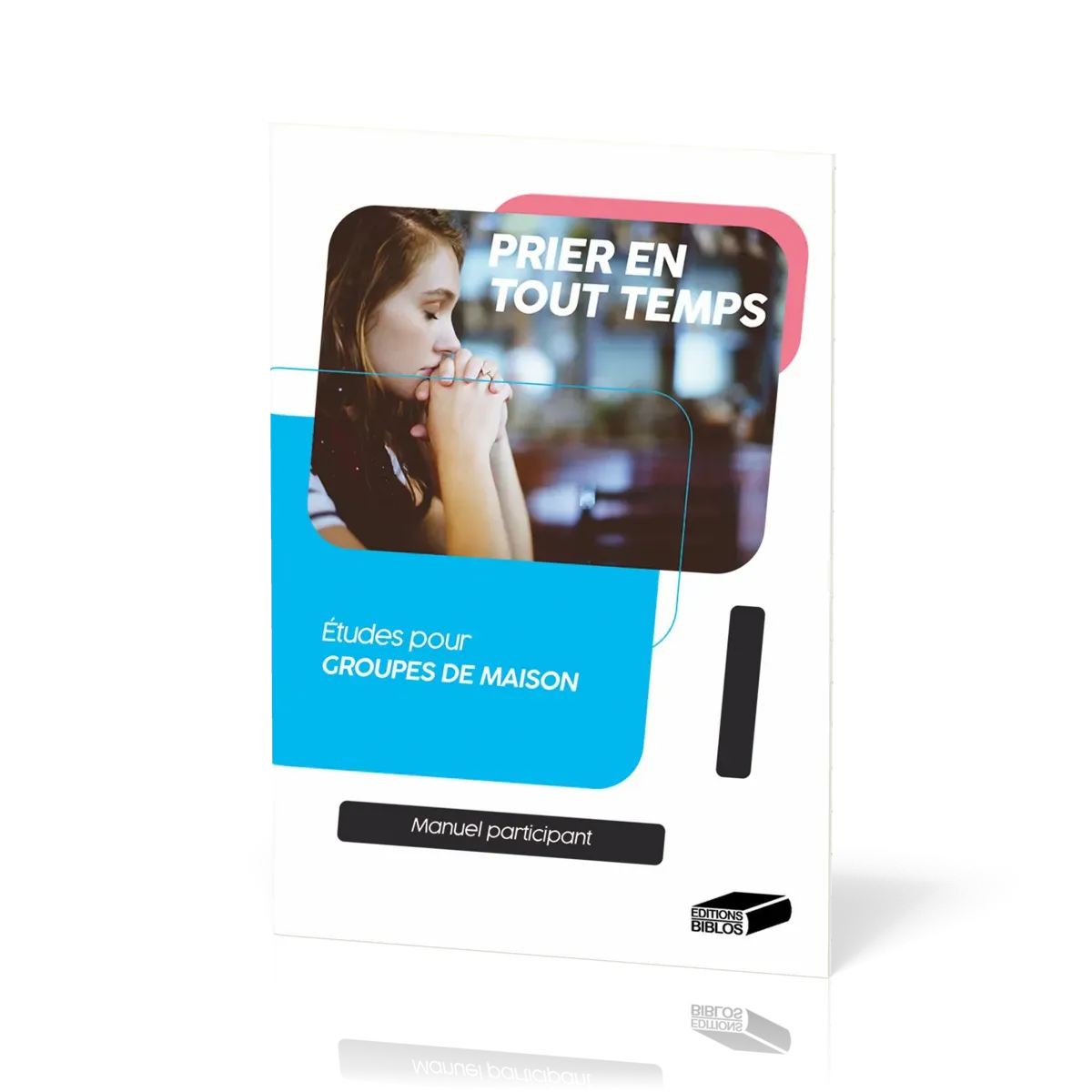 Prier en tout temps - Etudes pour groupes de maison - Manuel du participant