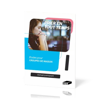 Prier en tout temps - Etudes pour groupes de maison - Manuel du participant