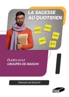 Sagesse au quotidien - Etudes pour groupes de maison - Manuel participant