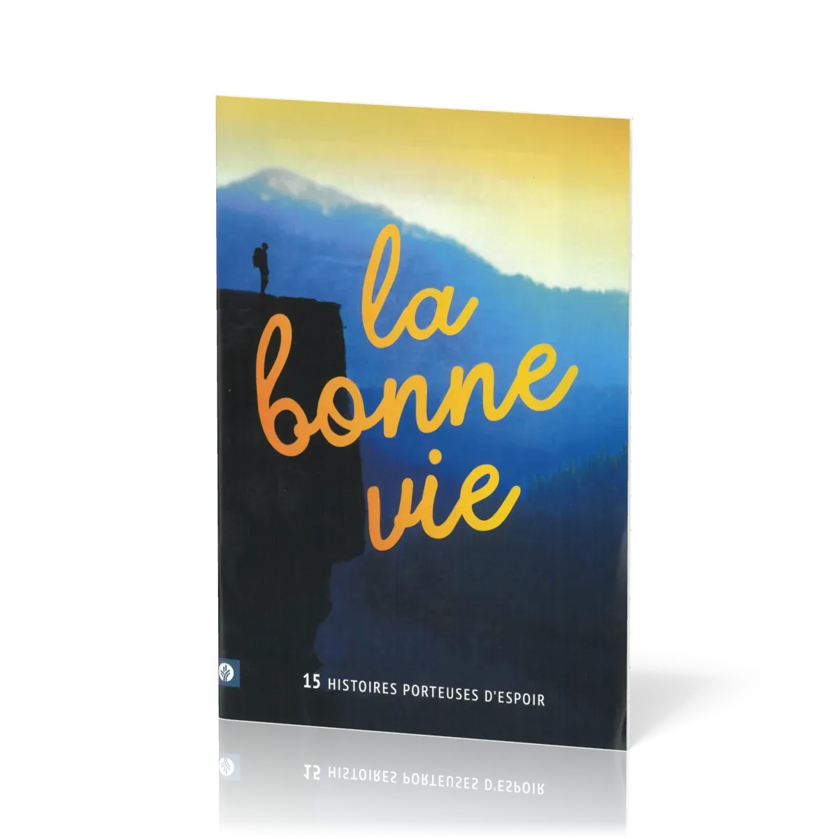 Bonne vie (La) - 15 histoires porteuses d'espoir