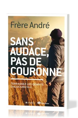 SANS AUDACE PAS DE COURONNE - TERRASSEZ LES GEANTS D'AUJOURD'HUI
