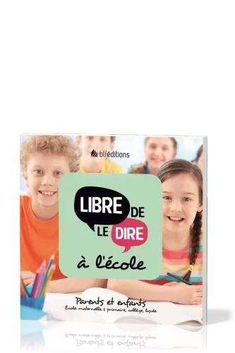 Libre de le dire à l'école - Parents et enfants - Ecole maternelle, primaire, collège, lycée