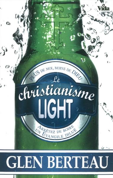 Christianisme light (Le) - Plus de moi, moins de Dieu. Arrêtez de boire un Evangile dilué