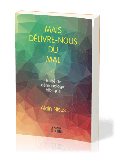 Mais délivre-nous du mal... - Traité de démonologie biblique