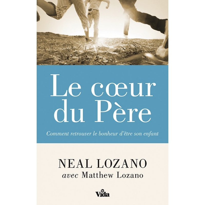 Coeur du Père (Le) - Comment retrouver le bonheur d'être son enfant