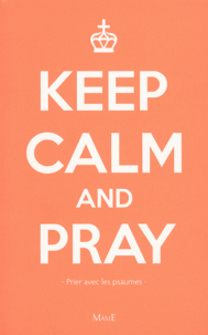 Keep calm and pray - Prier avec les Psaumes