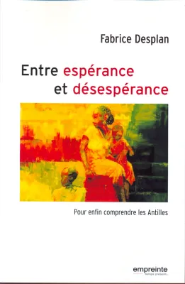 Entre espérance et désespérance - Pour enfin comprendre les Antilles