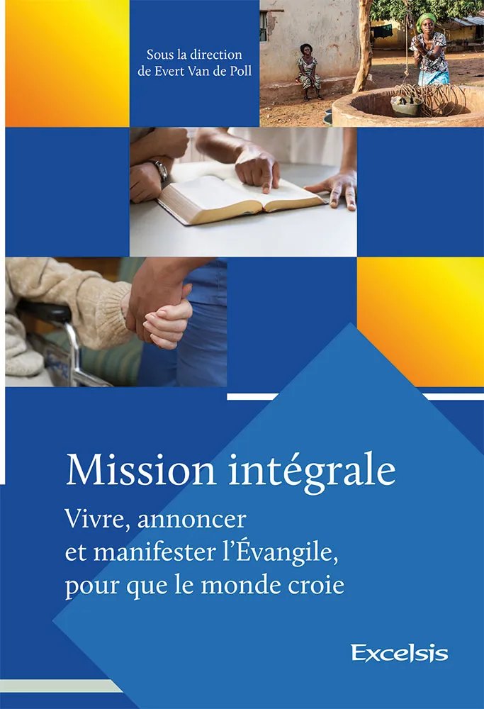 Mission intégrale - Vivre , annoncer et manifester l'Evangile pour que tout le monde croie