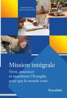 Mission intégrale - Vivre , annoncer et manifester l'Evangile pour que tout le monde croie