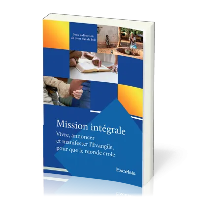 Mission intégrale - Vivre , annoncer et manifester l'Evangile pour que tout le monde croie