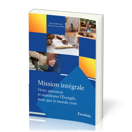 Mission intégrale - Vivre , annoncer et manifester l'Evangile pour que tout le monde croie