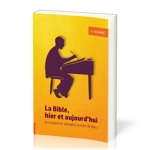 Bible, hier et aujourd'hui (La) - Immuable et véritable parole de Dieu