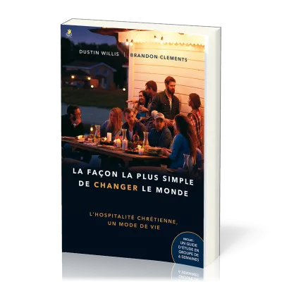 Façon la plus simple de changer le monde (La) - L'hospitalité chrétienne, un mode de vie