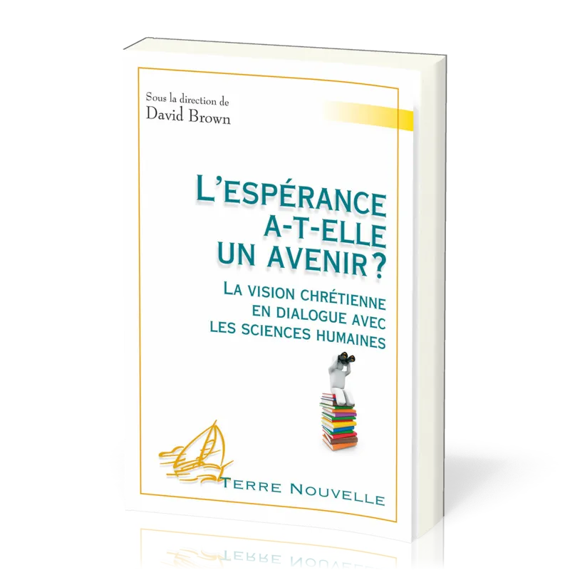 L'espérance a-t'elle un avenir - La vision chrétienne en dialogue avec les sciences humaines