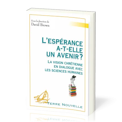 L'espérance a-t'elle un avenir - La vision chrétienne en dialogue avec les sciences humaines