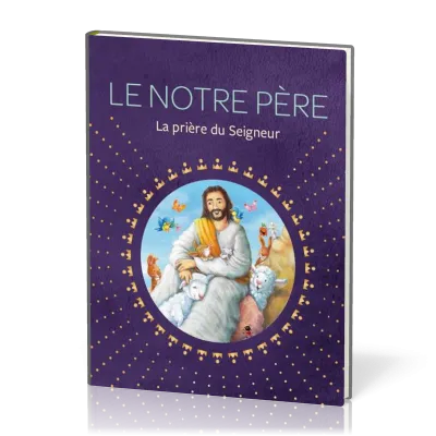 Notre Père (Le) - La prière du Seigneur