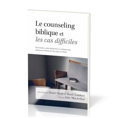 Counseling biblique et les cas difficiles (Le) - Des histoires vraies démontrant la suffisance des r