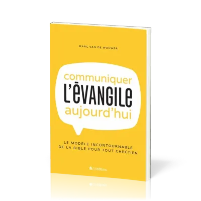 Communiquer l'évangile aujourd'hui - le modèle incontournable de la bible pour tout chrétien