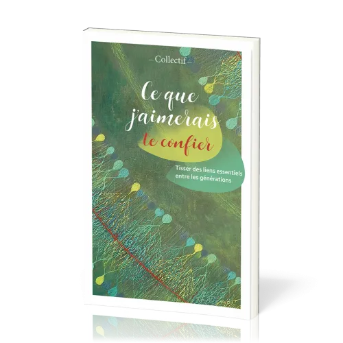 Ce que j'aimerais te confier - Tisser des liens essentiels entre les générations