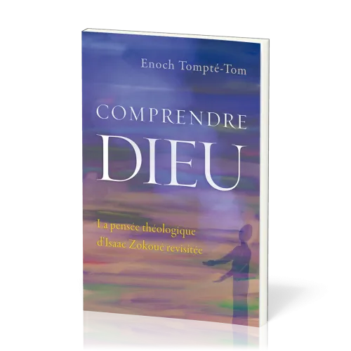 Comprendre Dieu - La pensée théologique d'Isaac Zokoué revisitée