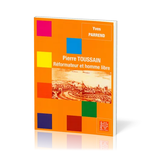 Pierre Toussain, réformateur et homme libre
